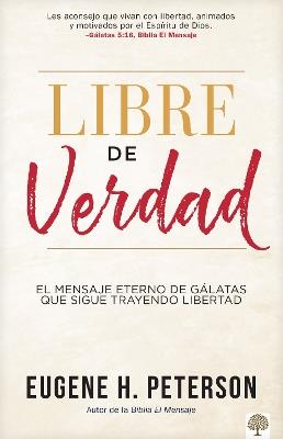 Libre de Verdad: El Mensaje Eterno de Gálatas Que Sigue Trayendo Libertad - Eugene H Peterson - cover