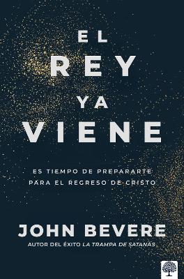 El Rey YA Viene: Es Tiempo de Prepararte Para El Regreso de Cristo - John Bevere - cover