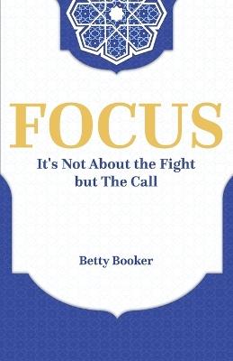 Focus: It's Not About The Fight But The Call - Betty Booker - cover