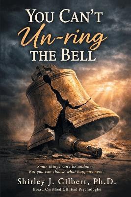 You Can't Un-ring the Bell - Shirley J Gilbert - cover