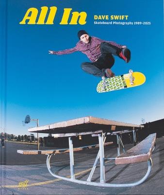 All In: Dave Swift Skateboard Photography 1989-2025 - Dave Swift - cover