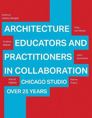 Architecture Educators and Practitioners in Collaboration: Chicago Studio over 25 years - Kathryn Clarke Albright,Andrew Balster,Chip Wiese - cover