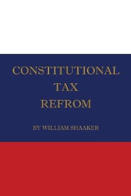 Constitutional Tax Reform - William Shaaker - cover