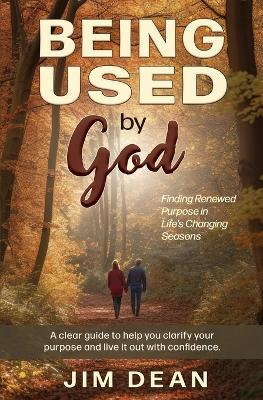 Being Used by God: Finding Renewed Purpose in Life's Changing Seasons - Jim Dean - cover