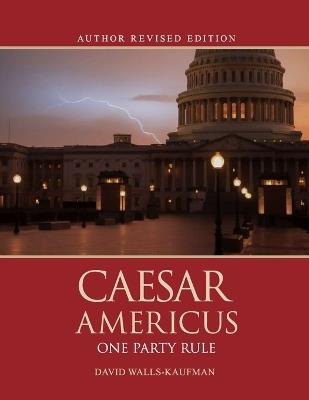 Caesar Americus: One Party Rule (Author's Revised Edition): BOOK ONE Atlas Beheaded - David Walls-Kaufman - cover