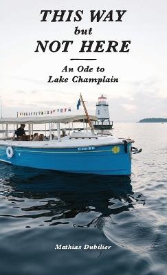 This Way But Not Here: An Ode to Lake Champlain - Mathias Dubilier - cover