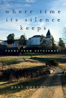 Where Time Its Silence Keeps: Poems from Gethsemani - Paul Quenon - cover