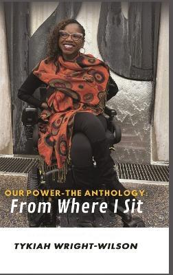 Our Power-The Anthology: From Where I Sit - Tykiah Wright-Wilson - cover