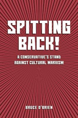 Spitting Back!: A Conservative's Stand against Cultural Marxism - Bruce O'Brien - cover