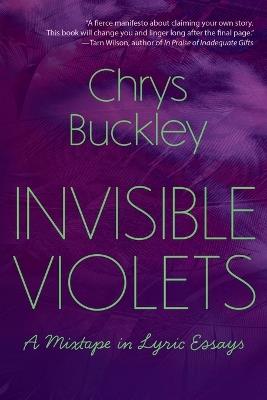 Invisible Violets: A Mixtape in Lyric Essays - Chrys Buckley - cover