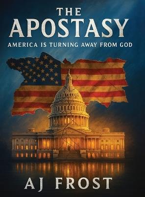 The Apostasy: America Is Turning Away from God - A J Frost - cover