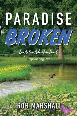 Paradise Broken: Eco Action Adventure Novel - Empowering love - Rob Marshall - cover