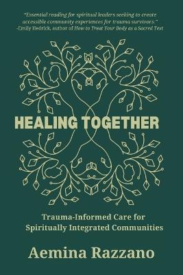 Healing Together: Trauma Informed Care for Spiritually Integrated Communities - Aemina Razzano - cover