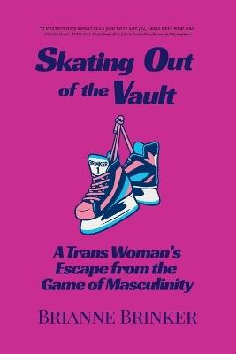 Skating Out of the Vault: A Trans Woman's Escape from the Game of Masculinity - Brianne Brinker - cover