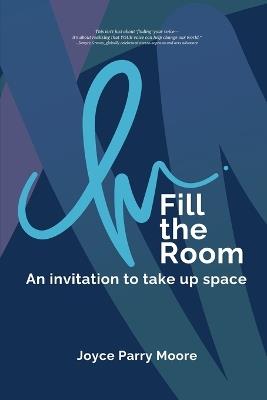 Fill the Room: An Invitation to Take Up Space - Joyce Parry-Moore - cover