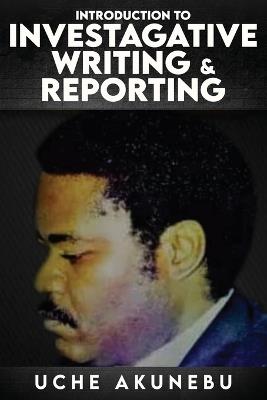 Investigative Reporting & Writing - Uche Akunebu - cover