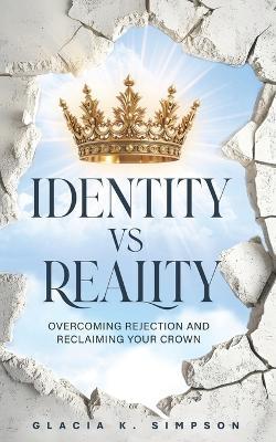 Identity vs Reality: Overcoming Rejection and Reclaiming Your Crown - Glacia Simpson - cover
