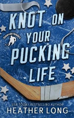 Knot On Your Pucking Life: A Snowvale Howlers Omegaverse Novel - Heather Long - cover
