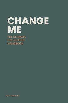 Change Me: The Ultimate Life-change Handbook - Rick Thomas - cover