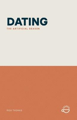 Dating: The Artificial Season - Rick Thomas - cover