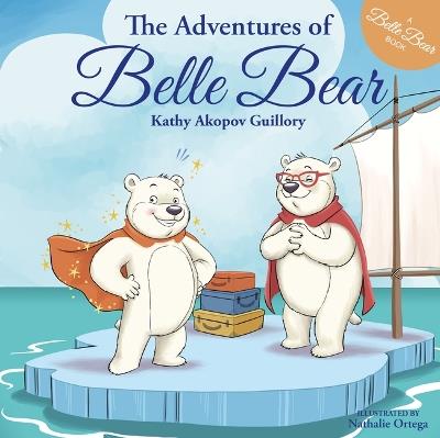 The Adventures of Belle Bear - Kathy Akopov Guillory - cover