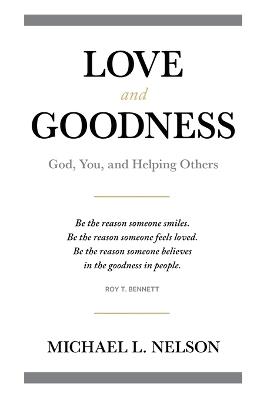Love and Goodness: God, You, and Helping Others - Michael L Nelson - cover