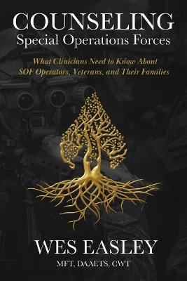 Counseling Special Operations Forces: What Clinicians Need to Know About SOF Operators, Veterans, and Their Families - Wes Easley - cover