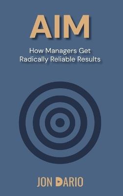 Aim: How Managers Get Radically Reliable Results - Jon Dario - cover