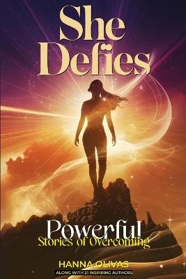 She Defies: Powerful Stories of Overcoming - Hanna Olivas - cover
