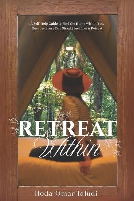 Retreat Within: Self-Help Guide to Find the Home Within You, Because Every Day Should Feel Like a Retreat - Hoda Omar Jaludi - cover