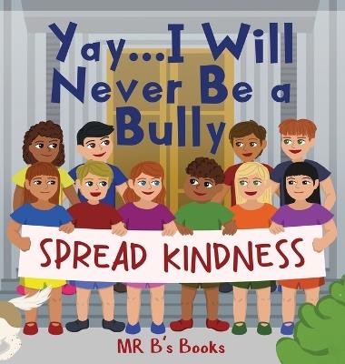 Yay... I Will Never Be a Bully - B's Books - cover