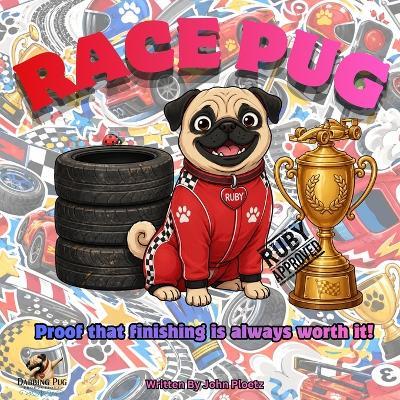 Race Pug: Proof That Finishing Is Always Worth It - John Ploetz - cover