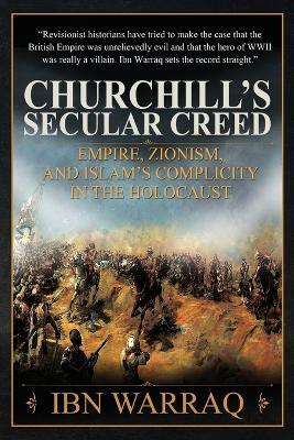 Churchill's Secular Creed: Empire, Zionism, and Islam's Complicity in the Holocaust - Ibn Warraq - cover