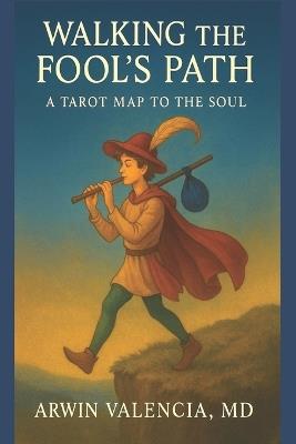Walking the Fool's Path: A Tarot Map to the Soul - Arwin Valencia - cover