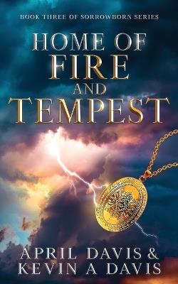 Home of Fire and Tempest: Book Three of the Sorrowborn Trilogy - April Davis,Kevin A Davis - cover