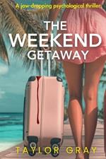 The Weekend Getaway: A jaw-dropping psychological thriller