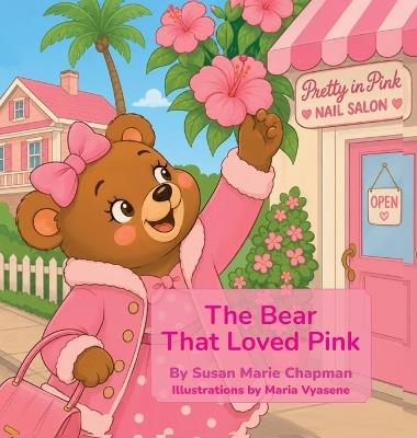 The Bear That Loved Pink - Susan Marie Chapman - cover