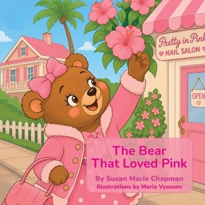 The Bear That Loved Pink - Susan Marie Chapman - cover