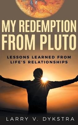 My Redemption from Pluto: Lessons Learned from Life's Relationships - Larry V Dykstra - cover