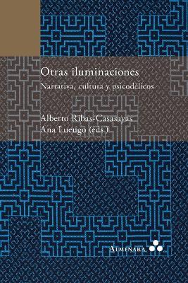 Otras iluminaciones. Narrativa, cultura y psicodélicos - Alberto Ribas-Casasayas,Ana Luengo - cover