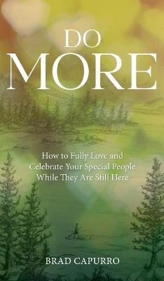Do More: How to Fully Love and Celebrate Your Special People While They Are Still Here - Brad Capurro - cover