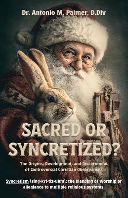 Sacred or Syncretized? - Antonio M Palmer - cover