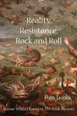 Reality, Resistance, Rock and Roll: Recent World History in 110 Book Reviews - Ron Jacobs - cover