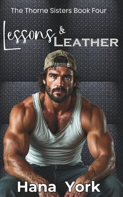 Lessons & Leather: A steamy, small-town opposites-attract romance between a woman learning to want and a man learning he's wanted. - Hana York - cover