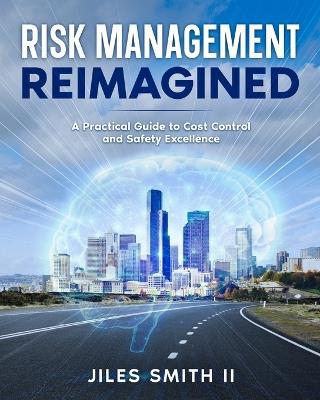 Risk Management Reimagined: A Practical Guide to Cost Control and Safety Excellence - Jiles Smith - cover