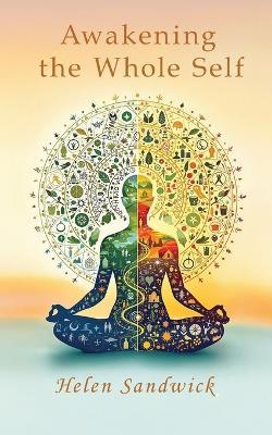 Awakening the Whole Self: Timeless Wisdom and Modern Practices for a Balanced Life - Helen Sandwick - cover