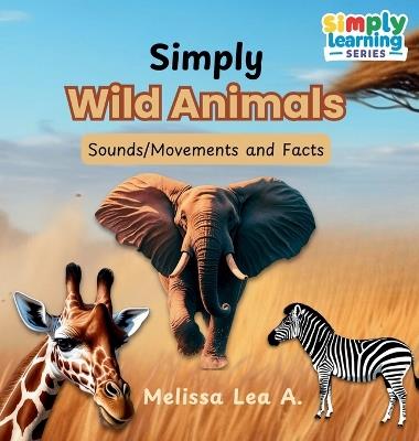 Simply Wild Animals: Sounds/Movements and Facts - Melissa Lea A - cover