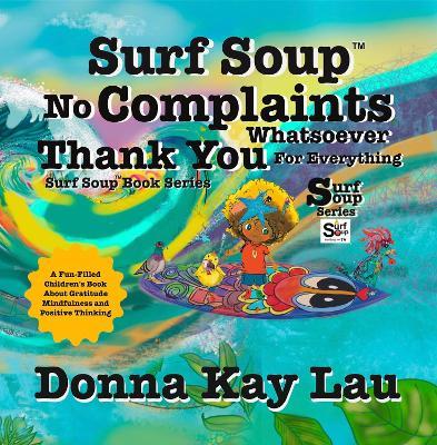 Surf Soup No Complaints Whatsoever Thank You for Everything: A Fun-Filled Children's Book About Gratitude Mindfulness and Positive Thinking - Donna Kay Lau - cover