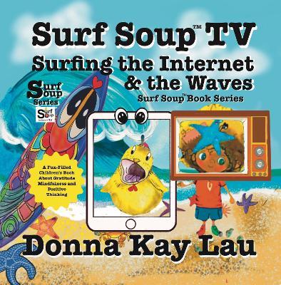 Surf Soup TV Surfing the Internet & the Waves: Fun Story About Technology the Internet and Learning to Unplug - Donna Kay Lau - cover