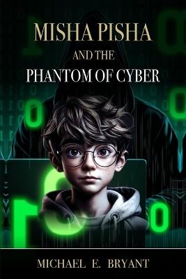 Misha Pisha and the Phantom of Cyber - Michael E Bryant - cover